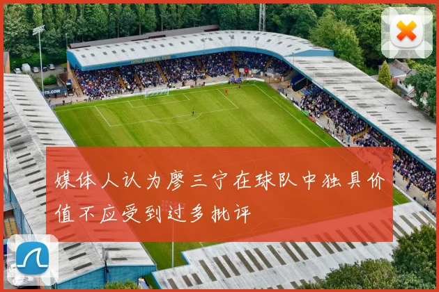 媒体人认为廖三宁在球队中独具价值不应受到过多批评